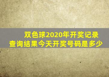 双色球2020年开奖记录查询结果今天开奖号码是多少