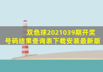 双色球2021039期开奖号码结果查询表下载安装最新版