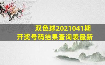 双色球2021041期开奖号码结果查询表最新