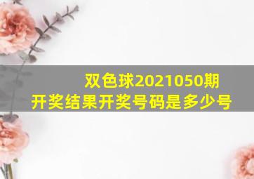 双色球2021050期开奖结果开奖号码是多少号