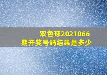 双色球2021066期开奖号码结果是多少