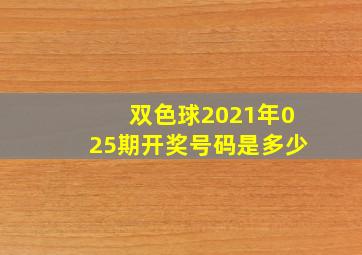 双色球2021年025期开奖号码是多少