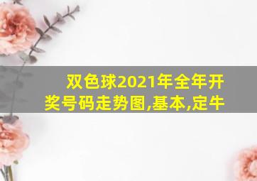 双色球2021年全年开奖号码走势图,基本,定牛