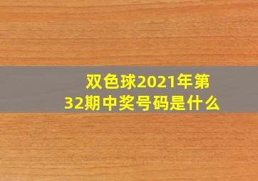 双色球2021年第32期中奖号码是什么