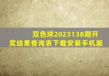 双色球2023138期开奖结果查询表下载安装手机版