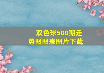 双色球500期走势图图表图片下载