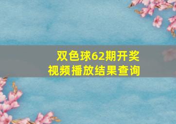 双色球62期开奖视频播放结果查询