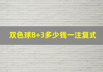 双色球8+3多少钱一注复式