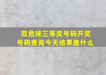 双色球三等奖号码开奖号码查询今天结果是什么