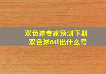 双色球专家预测下期双色球6tl出什么号