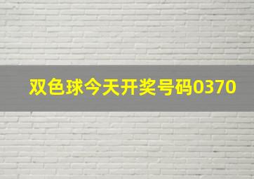 双色球今天开奖号码0370