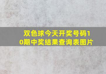 双色球今天开奖号码10期中奖结果查询表图片