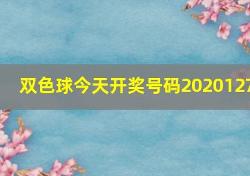 双色球今天开奖号码2020127