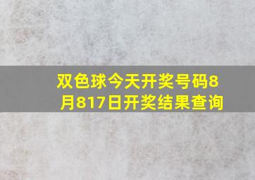 双色球今天开奖号码8月817日开奖结果查询