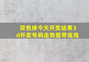 双色球今天开奖结果3d开奖号码走势图带连线