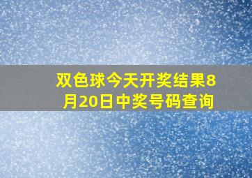 双色球今天开奖结果8月20日中奖号码查询