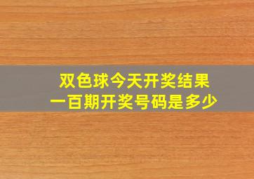 双色球今天开奖结果一百期开奖号码是多少