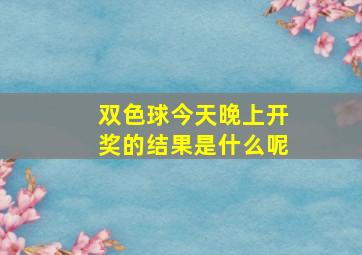 双色球今天晚上开奖的结果是什么呢