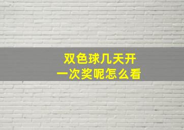 双色球几天开一次奖呢怎么看