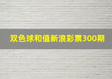 双色球和值新浪彩票300期