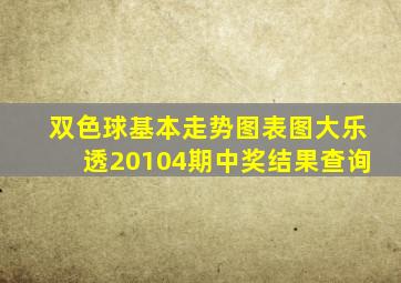 双色球基本走势图表图大乐透20104期中奖结果查询