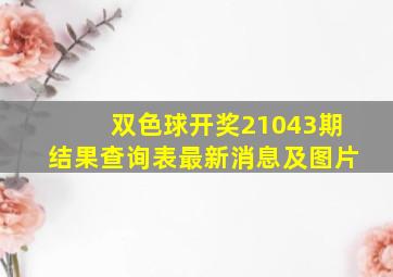 双色球开奖21043期结果查询表最新消息及图片