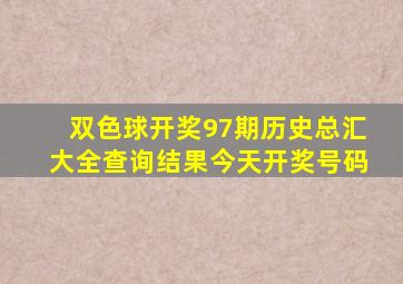 双色球开奖97期历史总汇大全查询结果今天开奖号码