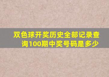 双色球开奖历史全部记录查询100期中奖号码是多少