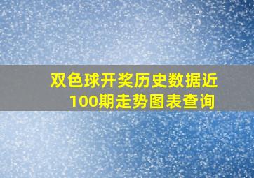 双色球开奖历史数据近100期走势图表查询