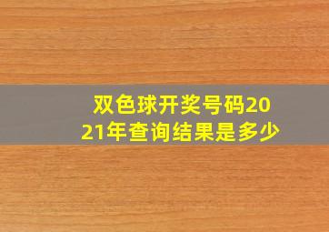 双色球开奖号码2021年查询结果是多少