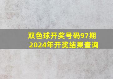 双色球开奖号码97期2024年开奖结果查询