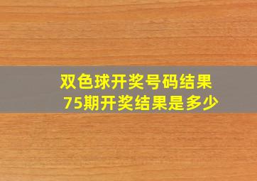 双色球开奖号码结果75期开奖结果是多少