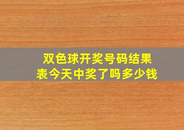 双色球开奖号码结果表今天中奖了吗多少钱