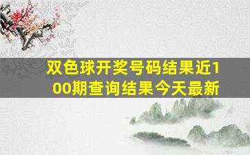 双色球开奖号码结果近100期查询结果今天最新