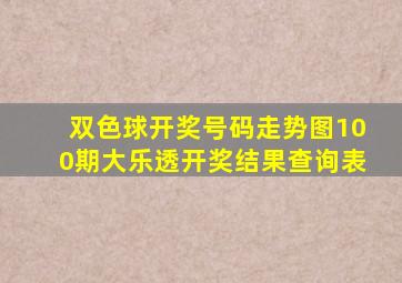 双色球开奖号码走势图100期大乐透开奖结果查询表