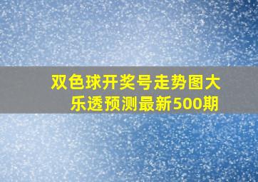 双色球开奖号走势图大乐透预测最新500期