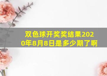 双色球开奖奖结果2020年8月8日是多少期了啊