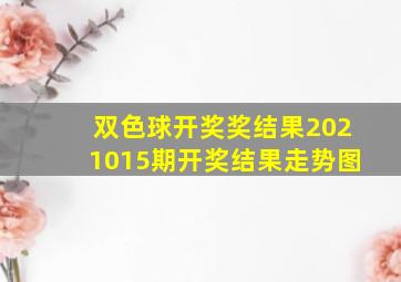 双色球开奖奖结果2021015期开奖结果走势图