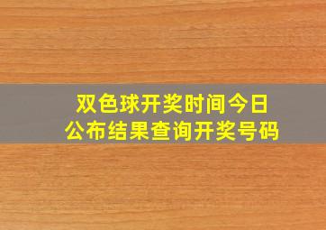 双色球开奖时间今日公布结果查询开奖号码