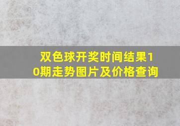 双色球开奖时间结果10期走势图片及价格查询