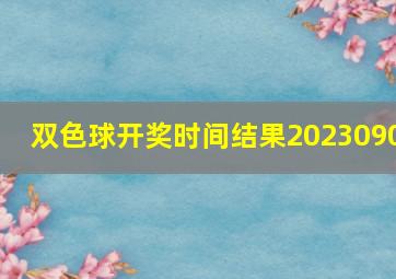 双色球开奖时间结果2023090