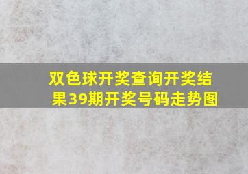 双色球开奖查询开奖结果39期开奖号码走势图