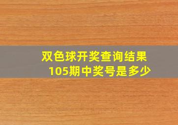 双色球开奖查询结果105期中奖号是多少