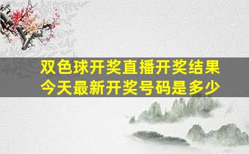 双色球开奖直播开奖结果今天最新开奖号码是多少