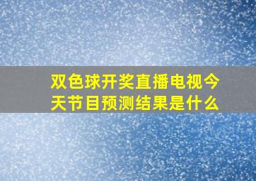 双色球开奖直播电视今天节目预测结果是什么