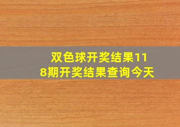 双色球开奖结果118期开奖结果查询今天