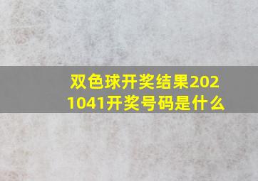 双色球开奖结果2021041开奖号码是什么