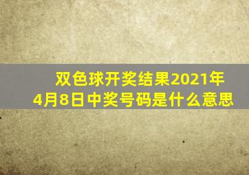 双色球开奖结果2021年4月8日中奖号码是什么意思