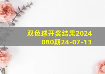 双色球开奖结果2024080期24-07-13