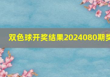 双色球开奖结果2024080期奖